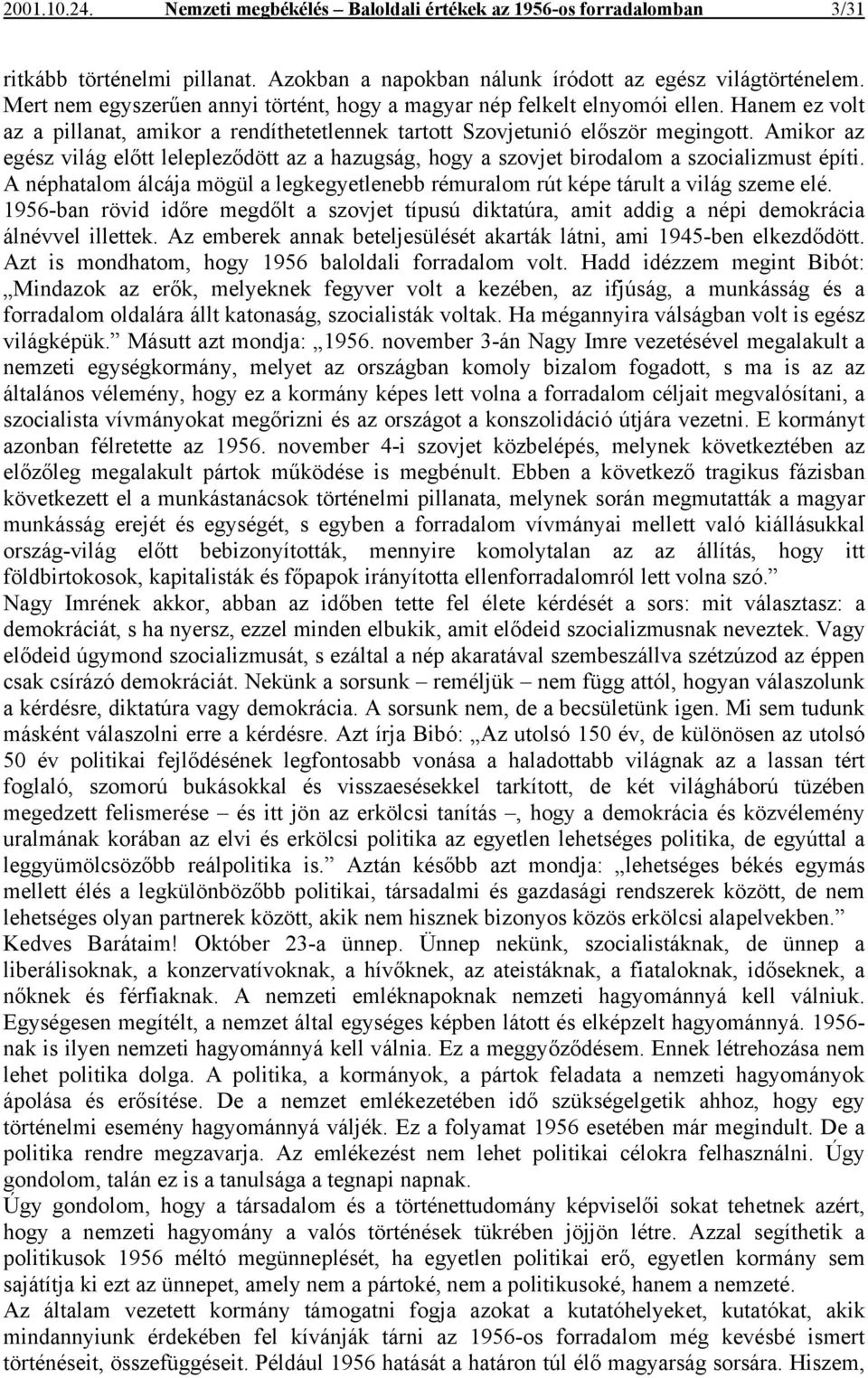 Amikor az egész világ előtt lelepleződött az a hazugság, hogy a szovjet birodalom a szocializmust építi. A néphatalom álcája mögül a legkegyetlenebb rémuralom rút képe tárult a világ szeme elé.