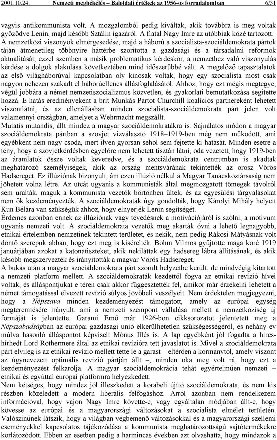 A nemzetközi viszonyok elmérgesedése, majd a háború a szocialista-szociáldemokrata pártok táján átmenetileg többnyire háttérbe szorította a gazdasági és a társadalmi reformok aktualitását, ezzel