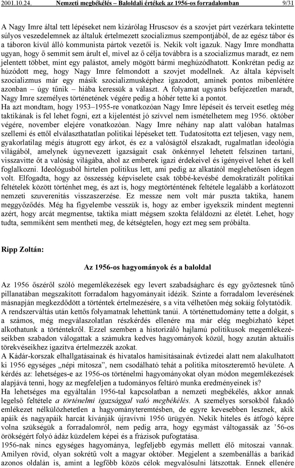 értelmezett szocializmus szempontjából, de az egész tábor és a táboron kívül álló kommunista pártok vezetői is. Nekik volt igazuk.