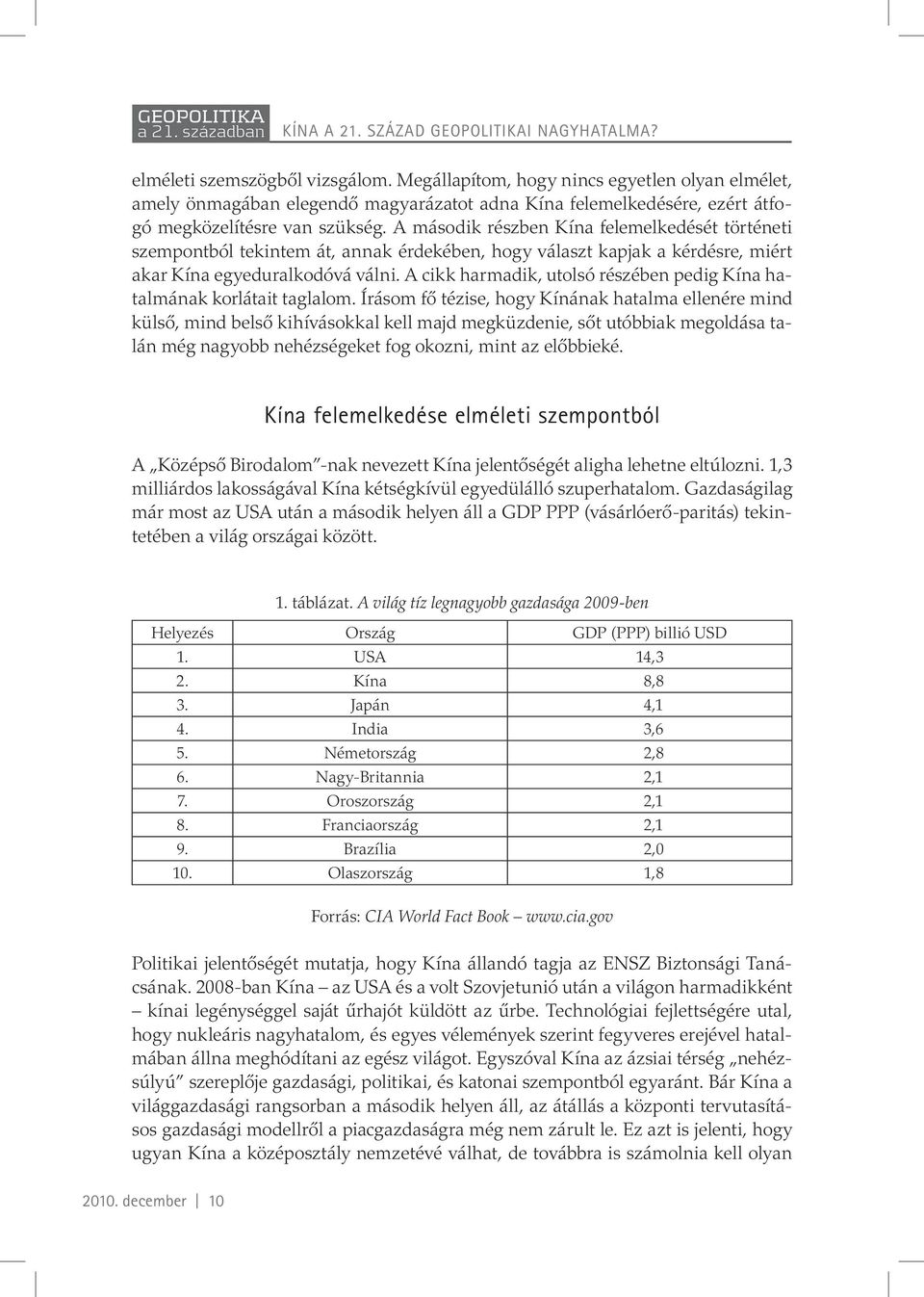 A második részben Kína felemelkedését történeti szempontból tekintem át, annak érdekében, hogy választ kapjak a kérdésre, miért akar Kína egyeduralkodóvá válni.