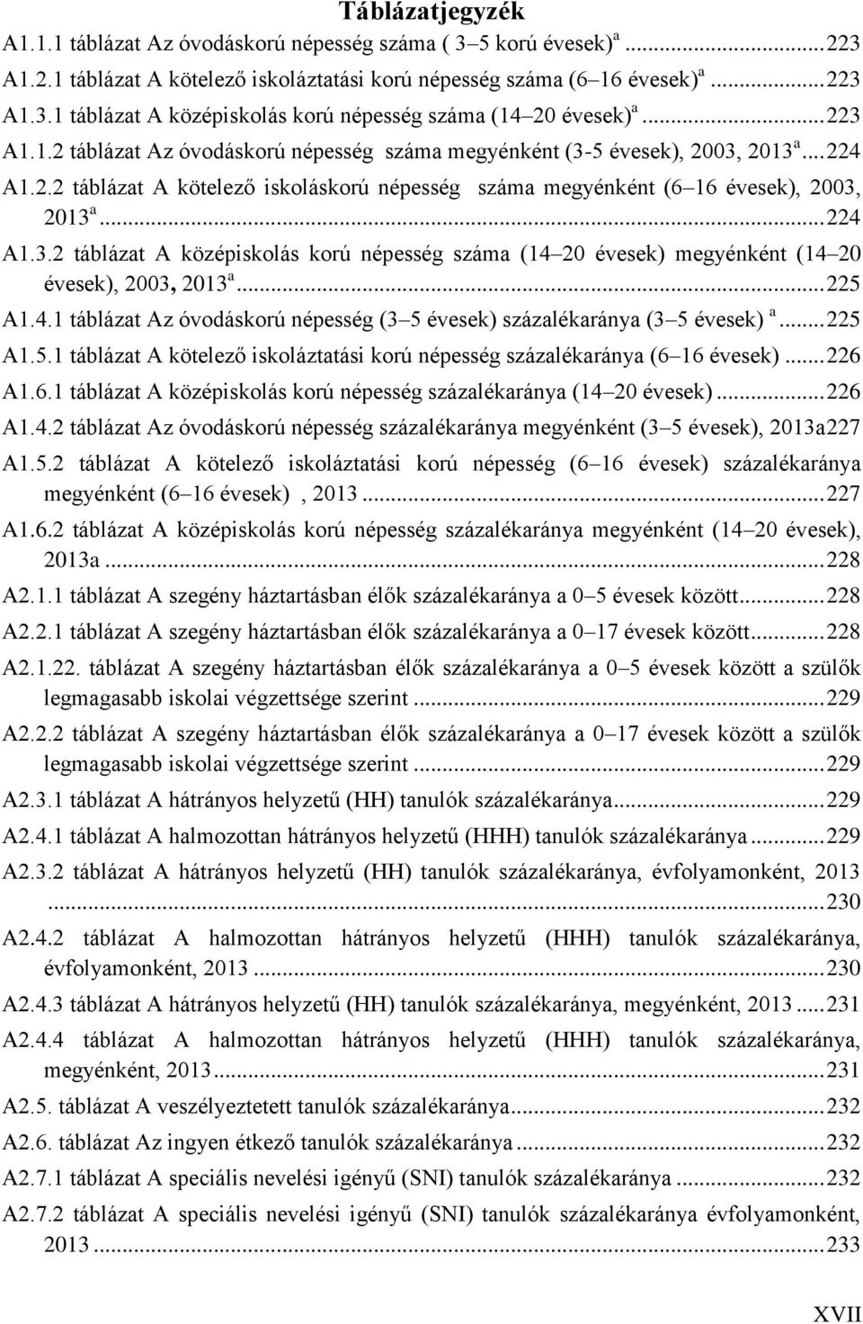 .. 225 A1.4.1 táblázat Az óvodáskorú népesség (3 5 évesek) százalékaránya (3 5 évesek) a... 225 A1.5.1 táblázat A kötelező iskoláztatási korú népesség százalékaránya (6 