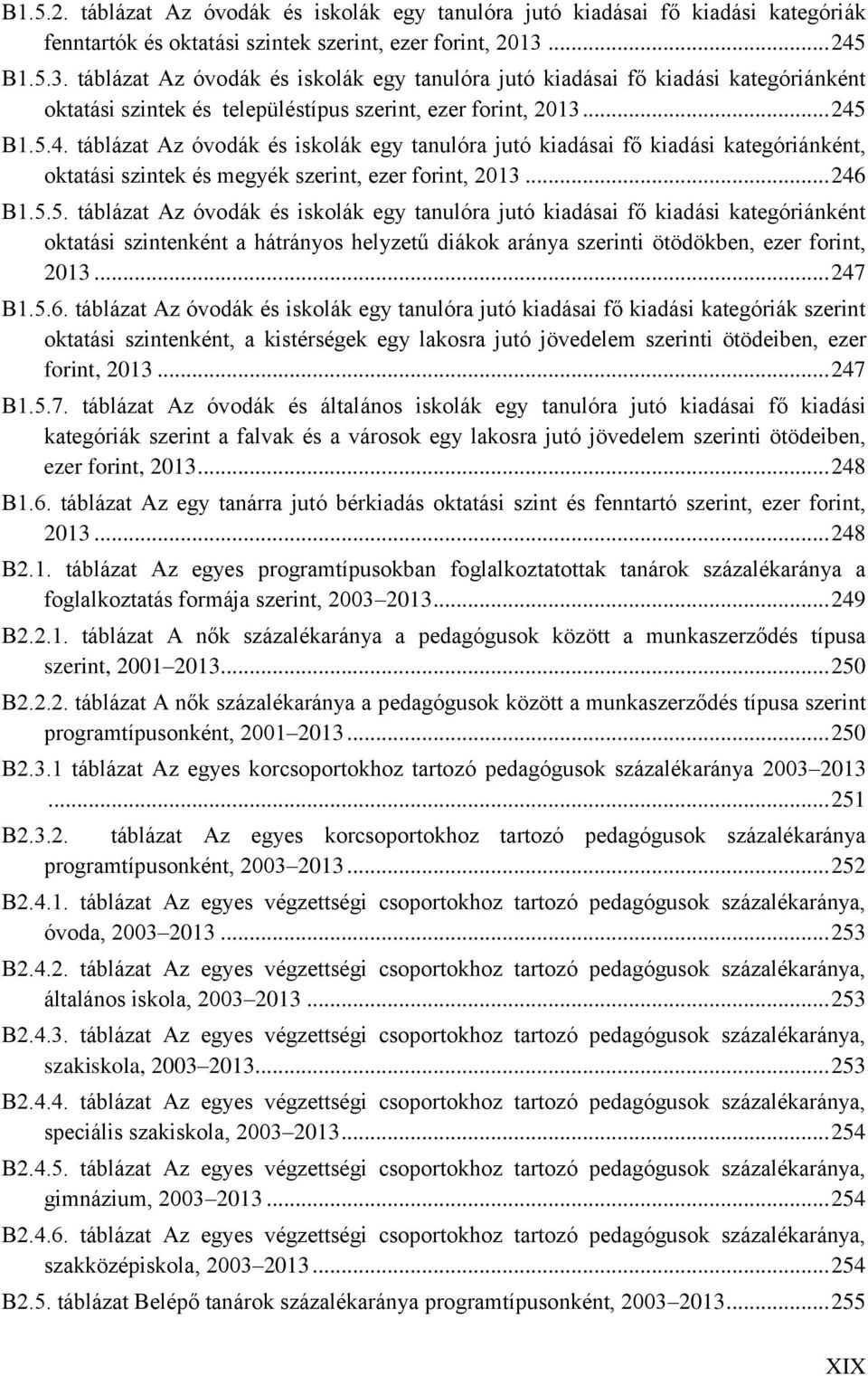 .. 246 B1.5.5. táblázat Az óvodák és iskolák egy tanulóra jutó kiadásai fő kiadási kategóriánként oktatási szintenként a hátrányos helyzetű diákok aránya szerinti ötödökben, ezer forint, 2013... 247 B1.