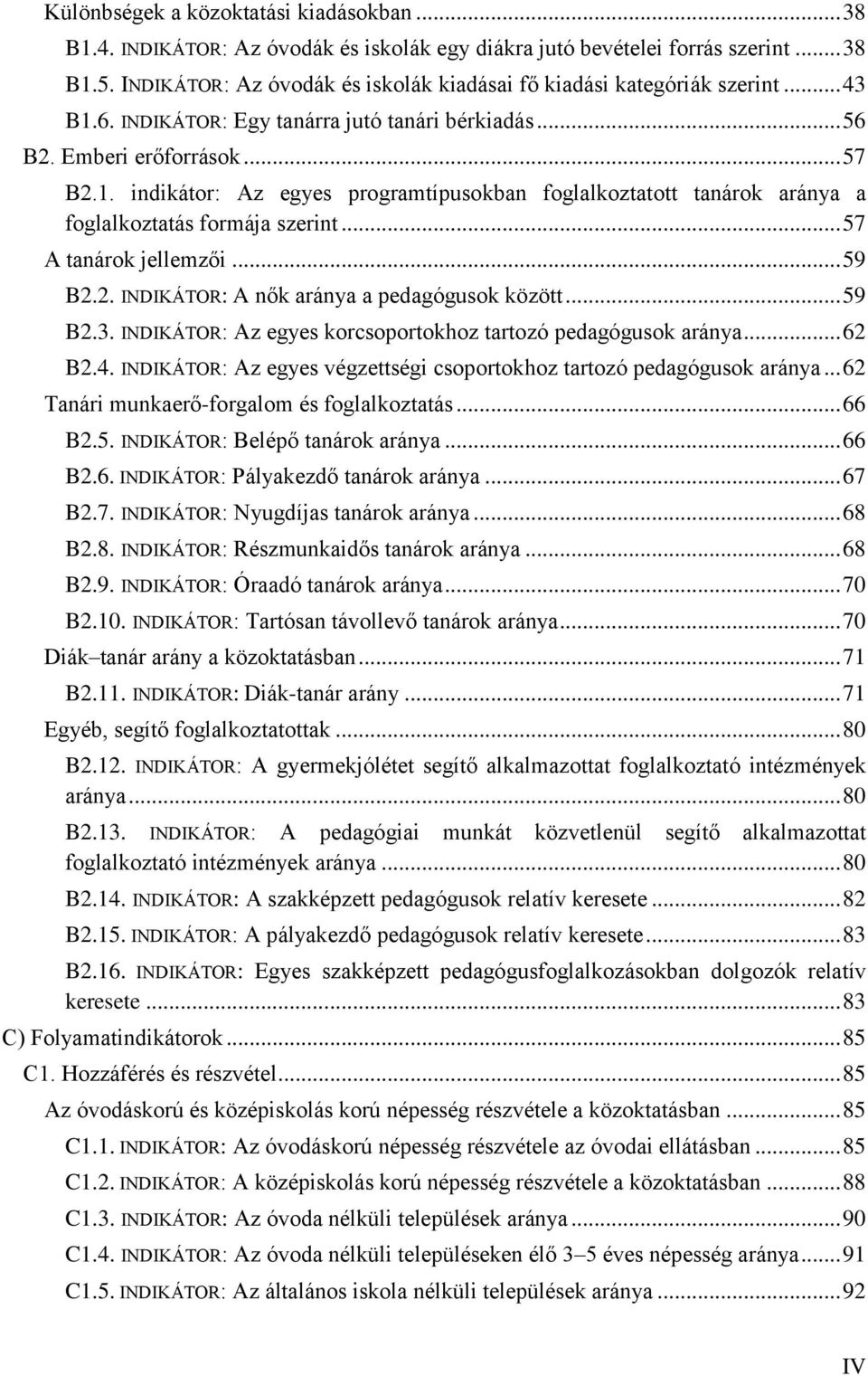 .. 57 A tanárok jellemzői... 59 B2.2. INDIKÁTOR: A nők aránya a pedagógusok között... 59 B2.3. INDIKÁTOR: Az egyes korcsoportokhoz tartozó pedagógusok aránya... 62 B2.4.