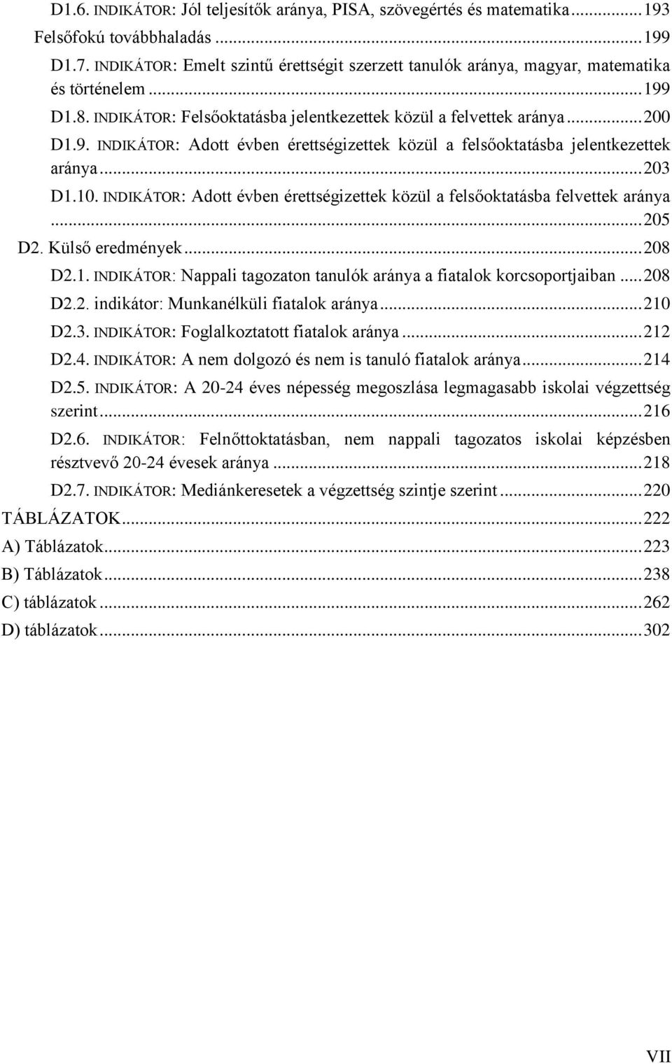 .. 203 D1.10. INDIKÁTOR: Adott évben érettségizettek közül a felsőoktatásba felvettek aránya... 205 D2. Külső eredmények... 208 D2.1. INDIKÁTOR: Nappali tagozaton tanulók aránya a fiatalok korcsoportjaiban.