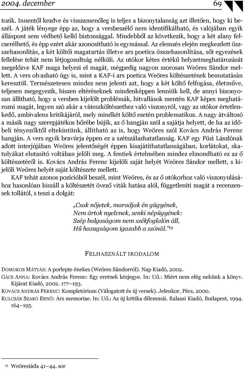 Mindebből az következik, hogy a két alany felcserélhető, és épp ezért akár azonosítható is egymással.