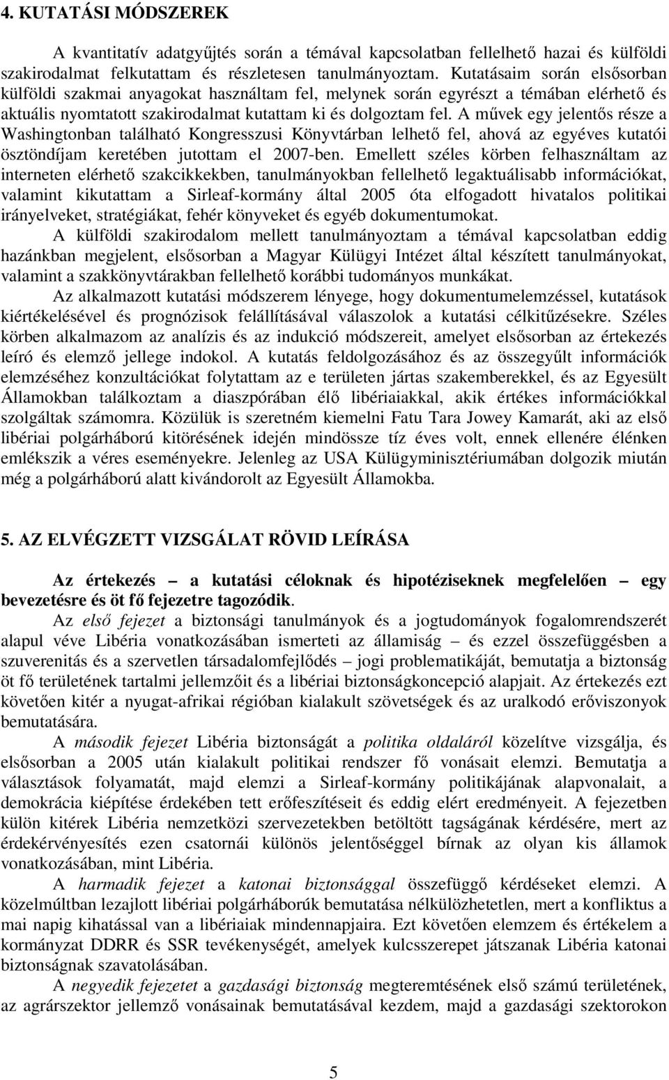 A mővek egy jelentıs része a Washingtonban található Kongresszusi Könyvtárban lelhetı fel, ahová az egyéves kutatói ösztöndíjam keretében jutottam el 2007-ben.