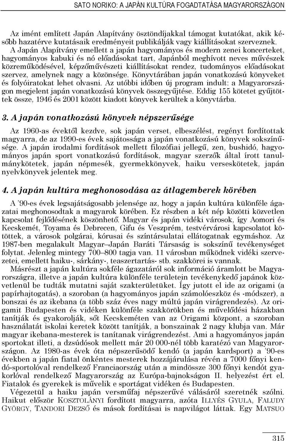 A Japán Alapítvány emellett a japán hagyományos és modern zenei koncerteket, hagyományos kabuki és nó elıadásokat tart, Japánból meghívott neves mővészek közremőködésével, képzımővészeti