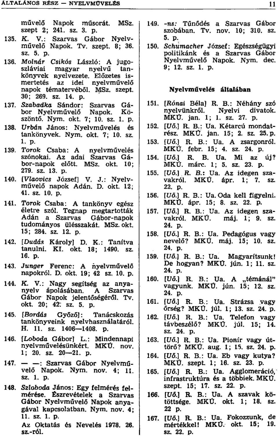 Szabadka Sándor: Szarvas Gábor Nyelvművelő Napok. Köszöntő. Nym. okt. 7; 10. sz. 1. p. 138. Urbán János: Nyelvművelés és tankönyvek. Nym. okt. 7; 10. sz. I. P. 139.