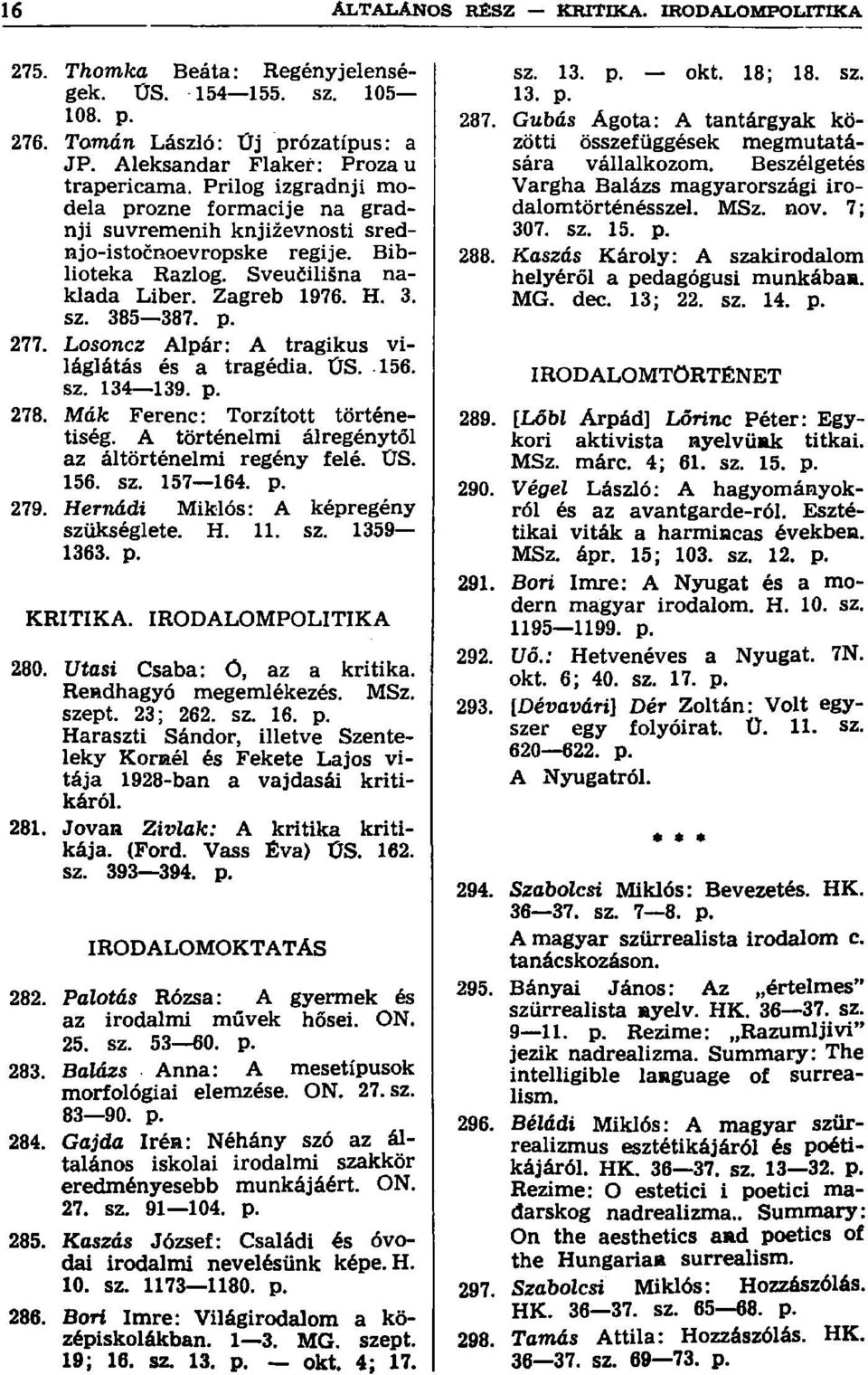 Losoncz Alpár: A tragikus világlátás és a tragédia. ÜS. 156. sz. 134 139. p. 278. Mák Ferenc: Torzított történetiség. A történelmi ál regénytől az áltörténelmi regény felé. US. 156. sz. 157 164. p. 279.