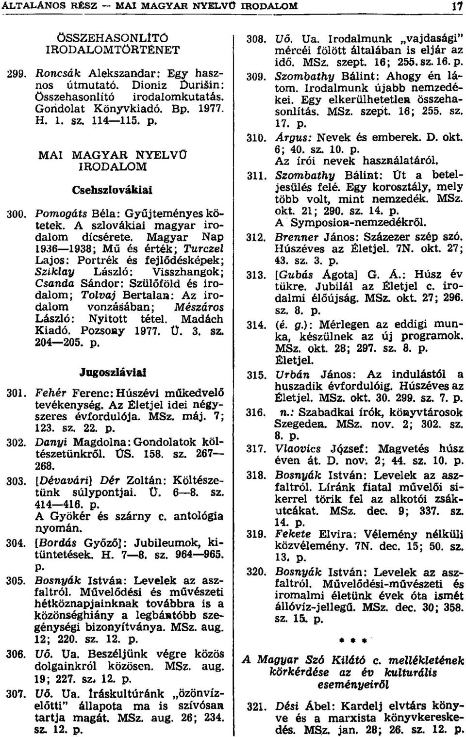 Magyar Nap 1936 1938; Mű és érték; Turczel Lajos: Portrék és fejlődésképek; Sziklay László: Visszhangok; Csanda Sándor: Szülőföld és irodalom; Tolvaj Bertalan: Az irodalom vonzásában; Mészáros