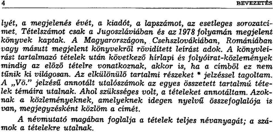 A könyvleírást tartalmazó tételek után következő hírlapi és folyóirat-közlemények mindig az előző tételre vonatkoznak, akkor is, ha a címből ez nem tűnik ki világosan.