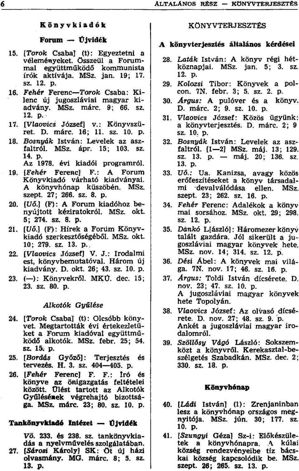 Bosnyák István: Levelek az aszfaltról. MSz. ápr. 15; 103. sz. 14. p. Az 1978. évi kiadói programról. 19. [Fehér Ferenc] F.: A Forum Könyvkiadó várható kiadványai. A könyvhónap küszöbén. MSz. szept.