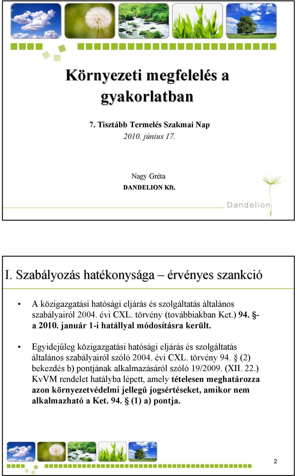 - a 2010. január 1-i hatállyal módosításra került. Egyidejűleg közigazgatási hatósági eljárás és szolgáltatás általános szabályairól szóló 2004. évi CXL. törvény 94.