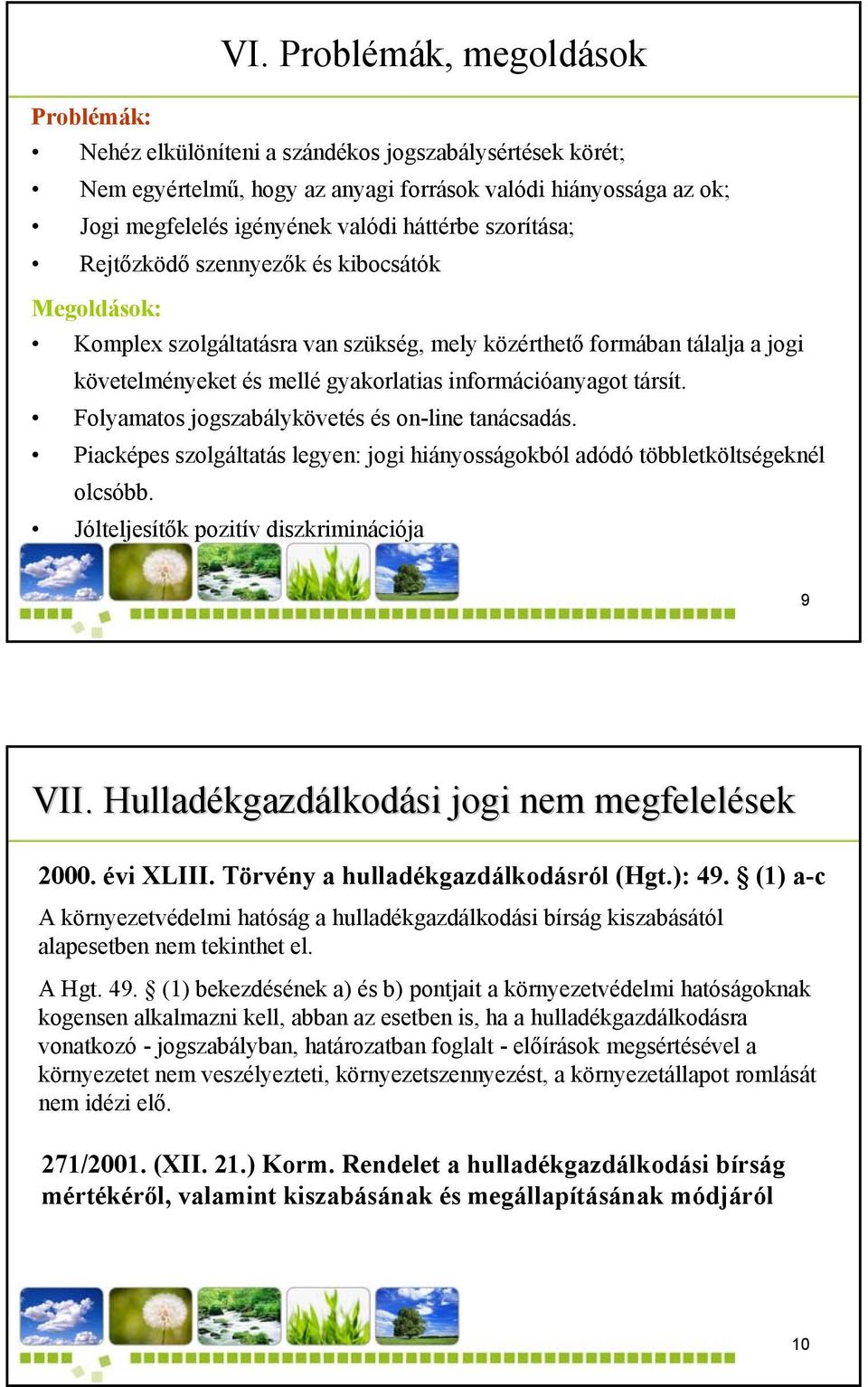 társít. Folyamatos jogszabálykövetés és on-line tanácsadás. Piacképes szolgáltatás legyen: jogi hiányosságokból adódó többletköltségeknél olcsóbb. Jólteljesítők pozitív diszkriminációja DANDELION Kft.