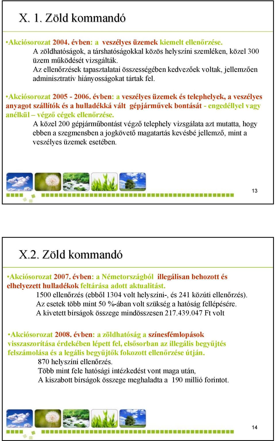 évben: a veszélyes üzemek és telephelyek, a veszélyes anyagot szállítók és a hulladékká vált gépjárművek bontását - engedéllyel vagy anélkül végző cégek ellenőrzése.