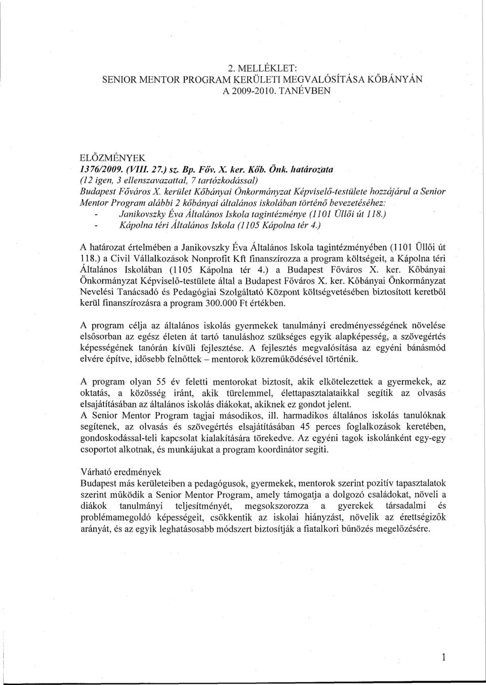kerület Kőbányai Önkormányzat Képviselő-testülete hozzájárul a Senior Mentor Program alábbi 2 kőbányai általános iskolában történő bevezetéséhez: Janikovszky Eva Altalános Iskola tagintézménye (1101