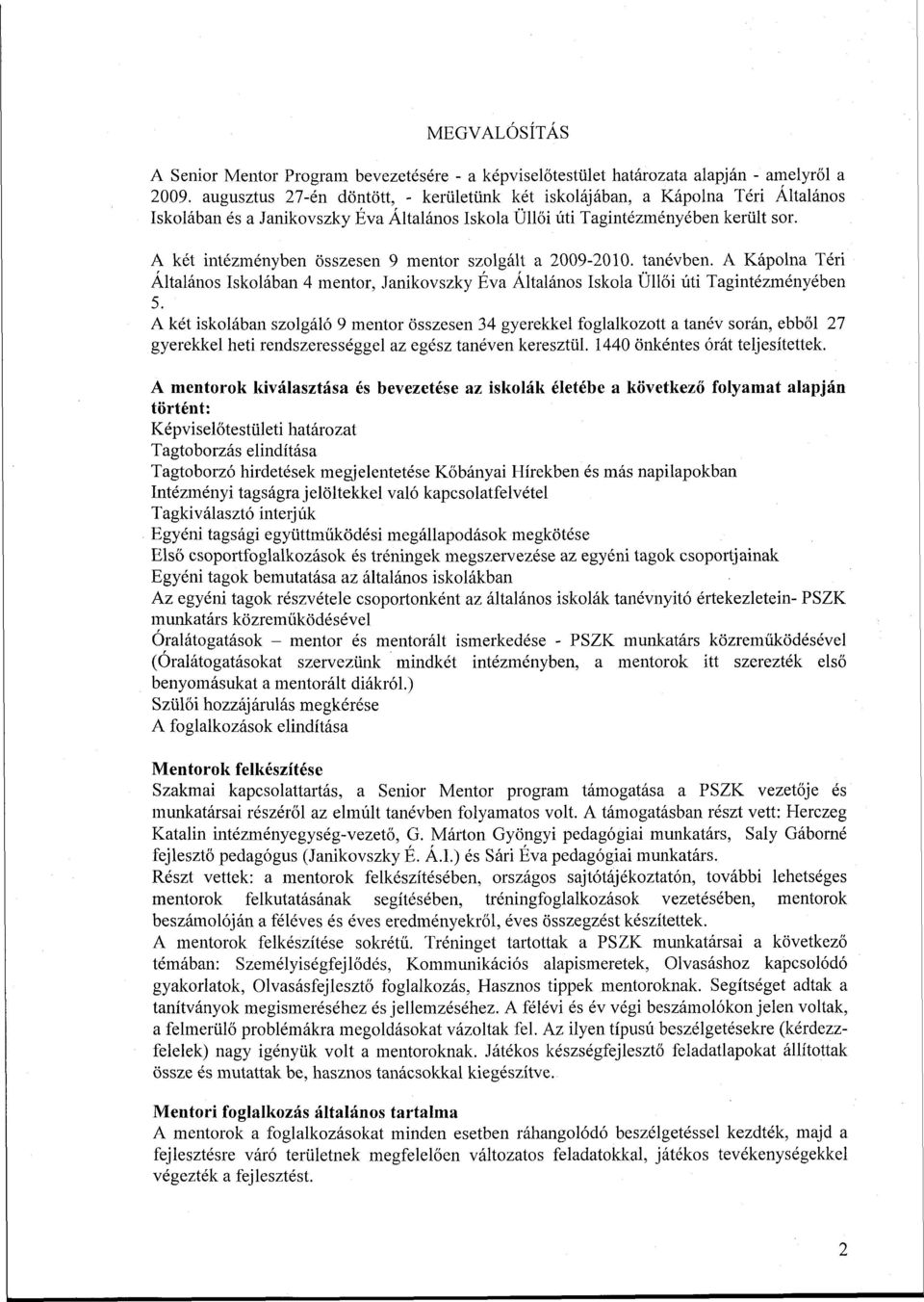 A két intézményben összesen 9 mentor szolgált a 2009-2010. tanévben. A Kápolna Téri Általános Iskolában 4 mentor, Janikovszky Éva Általános Iskola Üllői úti Tagintézményében 5.