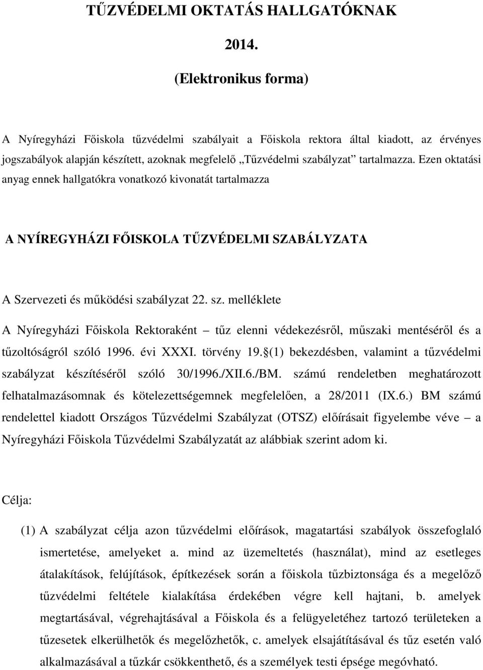 Ezen oktatási anyag ennek hallgatókra vonatkozó kivonatát tartalmazza A NYÍREGYHÁZI FŐISKOLA TŰZVÉDELMI SZABÁLYZATA A Szervezeti és működési sza