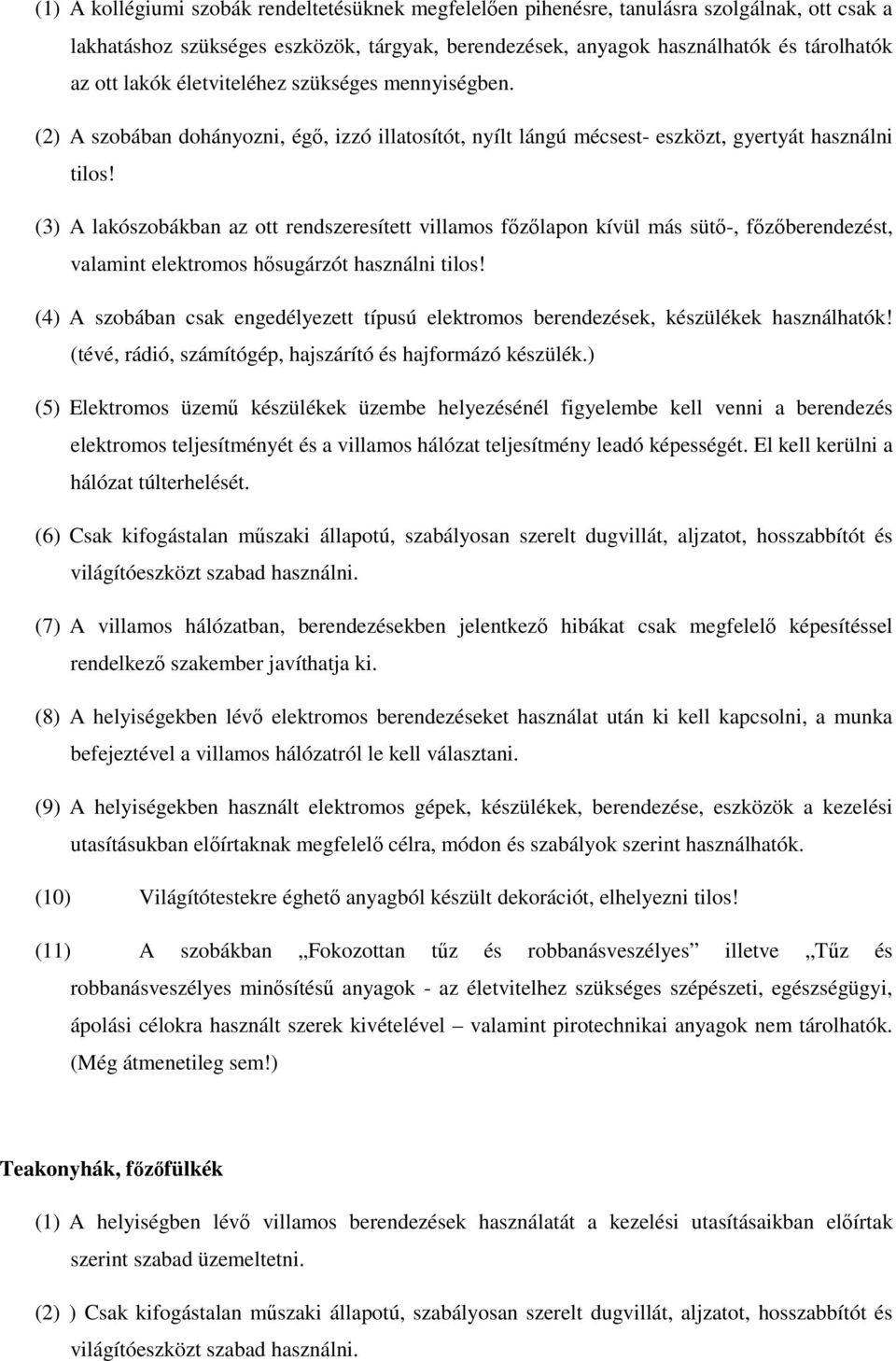 (3) A lakószobákban az ott rendszeresített villamos főzőlapon kívül más sütő-, főzőberendezést, valamint elektromos hősugárzót használni tilos!