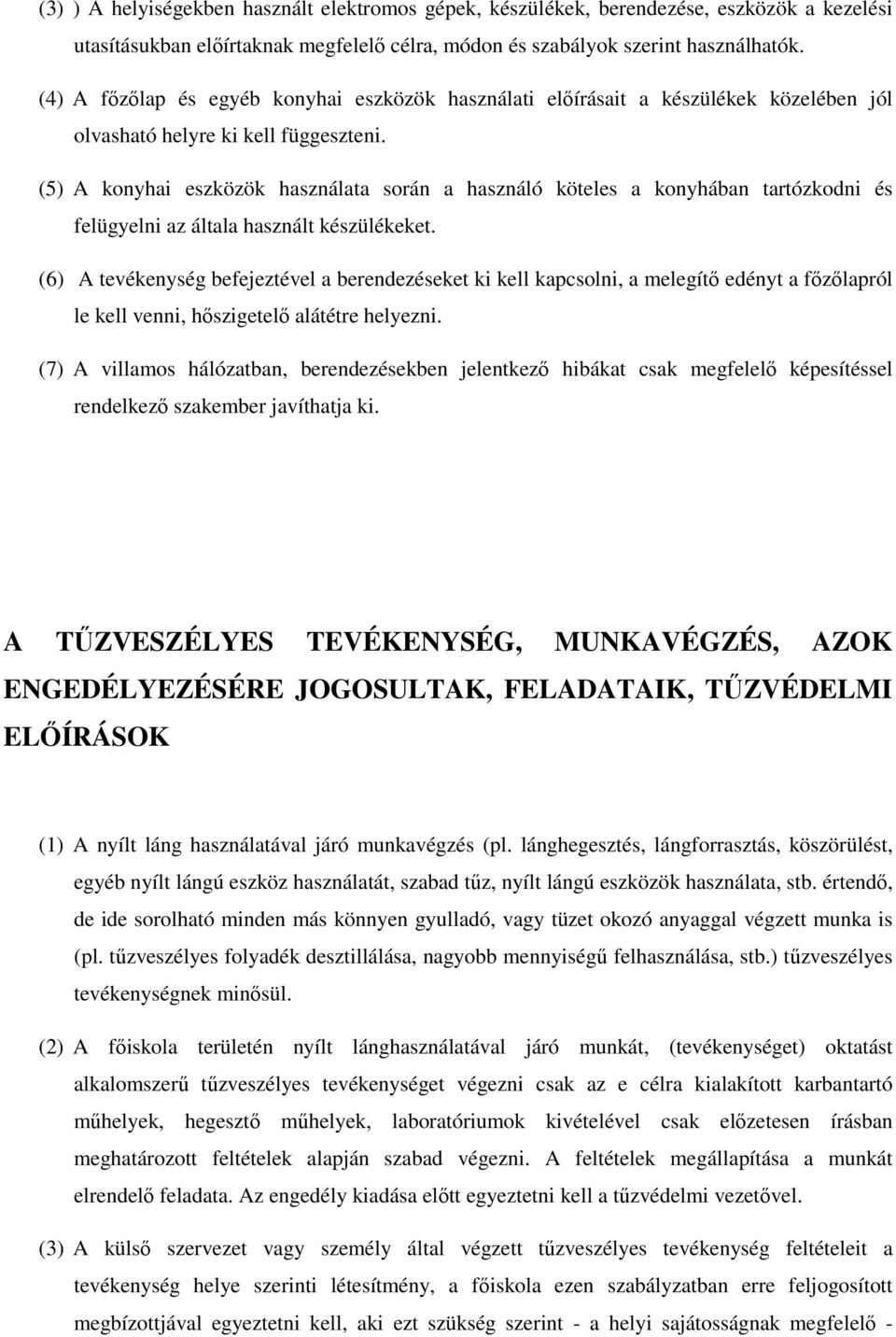 (5) A konyhai eszközök használata során a használó köteles a konyhában tartózkodni és felügyelni az általa használt készülékeket.