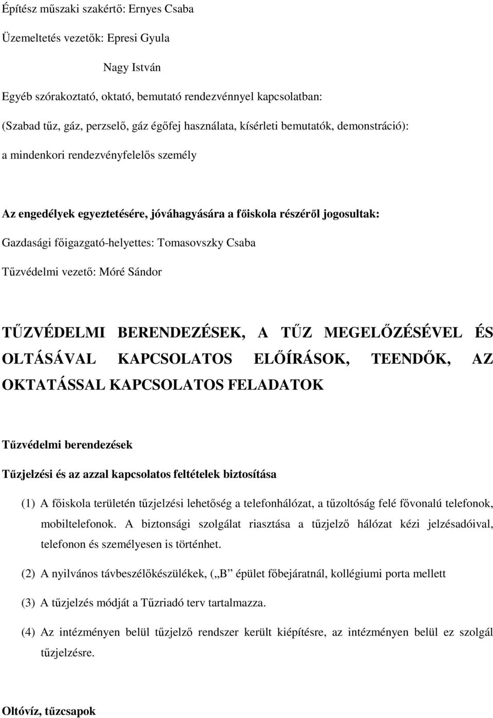 Tomasovszky Csaba Tűzvédelmi vezető: Móré Sándor TŰZVÉDELMI BERENDEZÉSEK, A TŰZ MEGELŐZÉSÉVEL ÉS OLTÁSÁVAL KAPCSOLATOS ELŐÍRÁSOK, TEENDŐK, AZ OKTATÁSSAL KAPCSOLATOS FELADATOK Tűzvédelmi berendezések