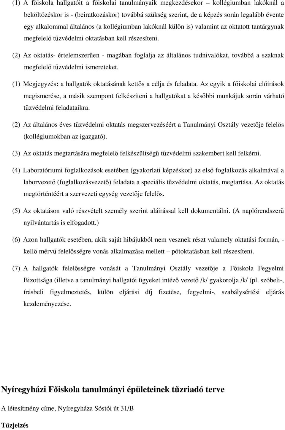 (2) Az oktatás- értelemszerűen - magában foglalja az általános tudnivalókat, továbbá a szaknak megfelelő tűzvédelmi ismereteket. (1) Megjegyzés: a hallgatók oktatásának kettős a célja és feladata.