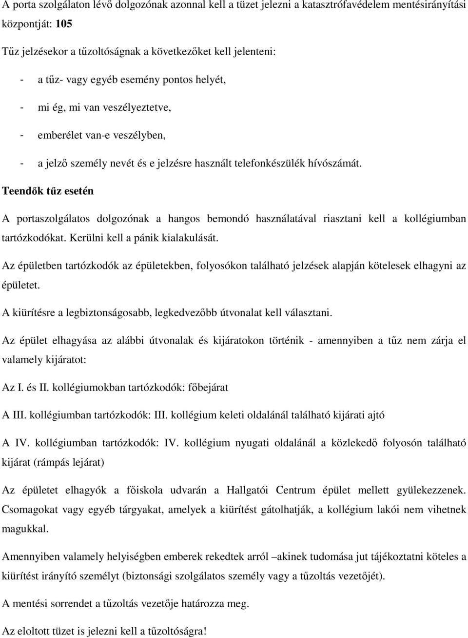 Teendők tűz esetén A portaszolgálatos dolgozónak a hangos bemondó használatával riasztani kell a kollégiumban tartózkodókat. Kerülni kell a pánik kialakulását.