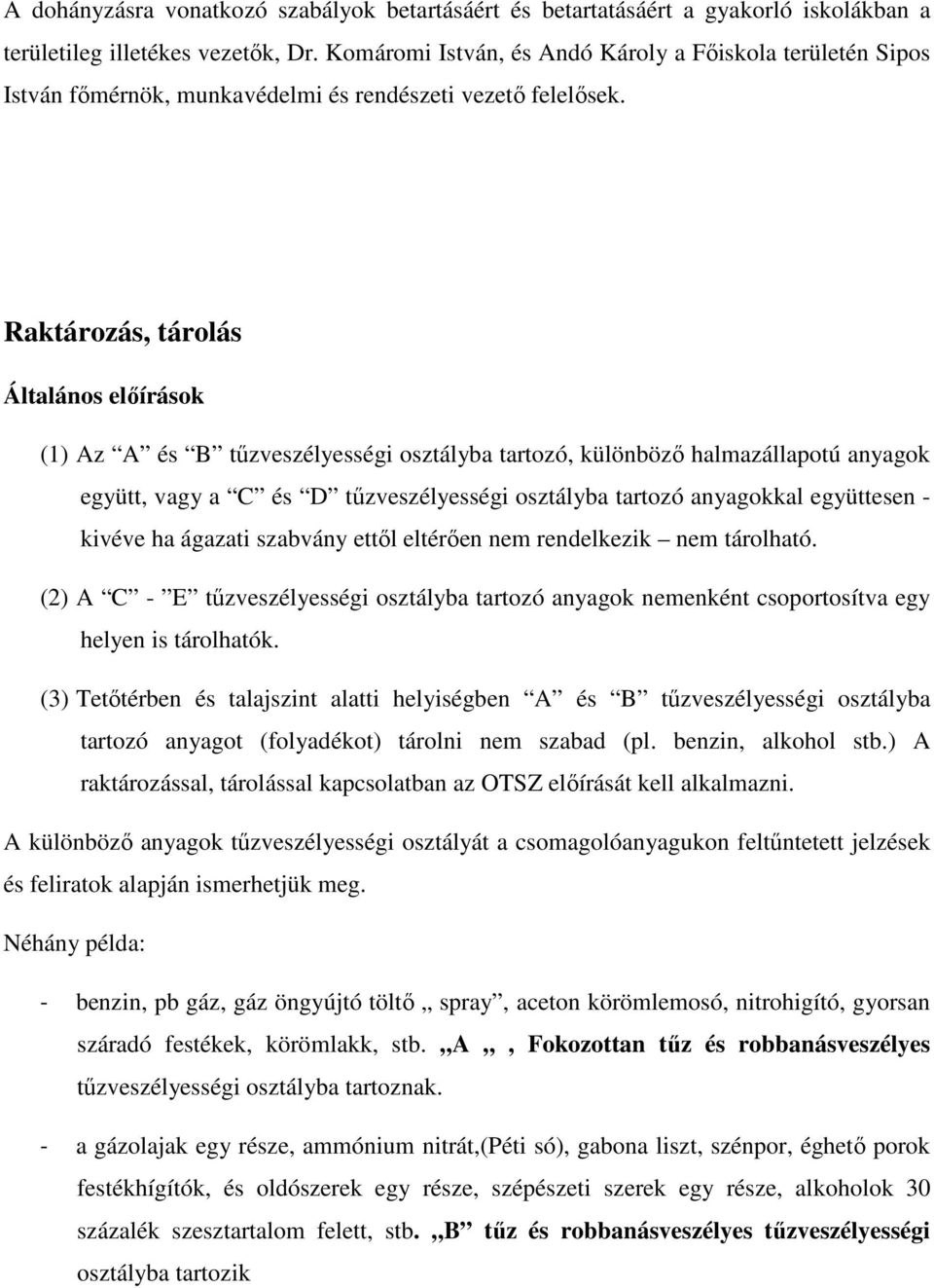 Raktározás, tárolás Általános előírások (1) Az A és B tűzveszélyességi osztályba tartozó, különböző halmazállapotú anyagok együtt, vagy a C és D tűzveszélyességi osztályba tartozó anyagokkal