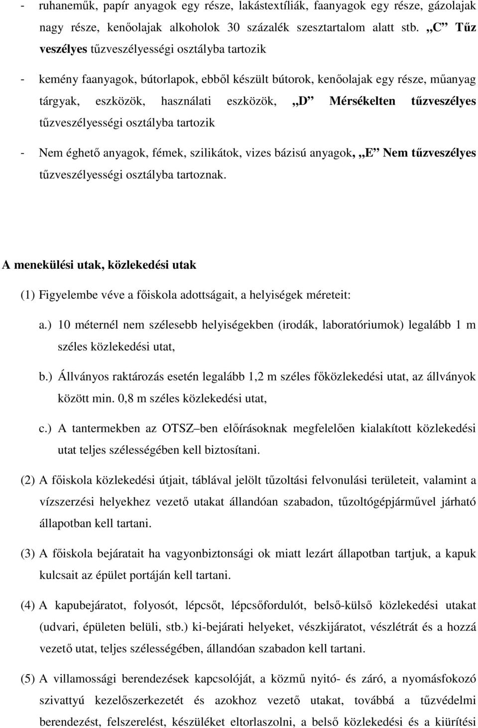 tűzveszélyes tűzveszélyességi osztályba tartozik - Nem éghető anyagok, fémek, szilikátok, vizes bázisú anyagok, E Nem tűzveszélyes tűzveszélyességi osztályba tartoznak.