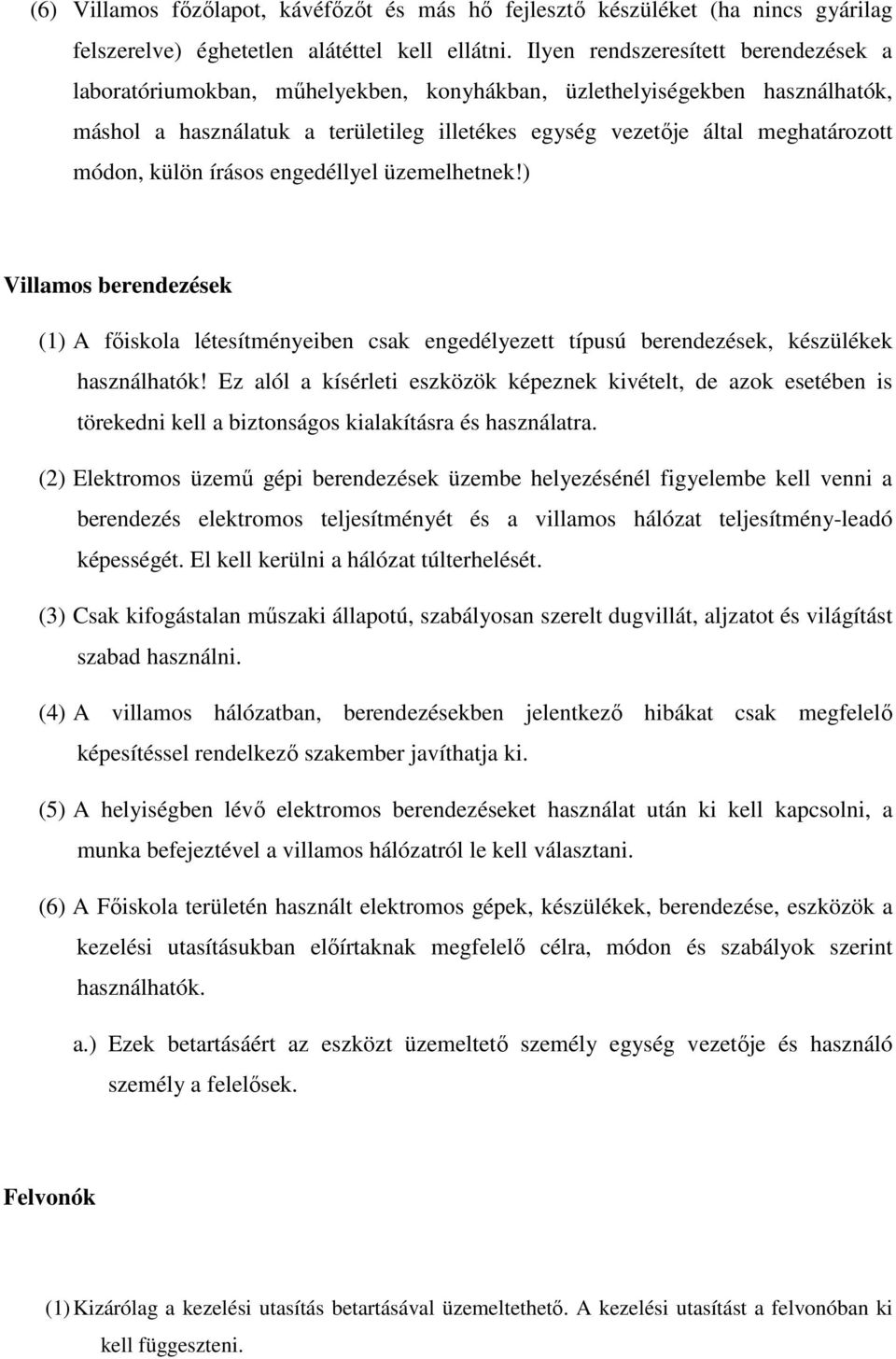 módon, külön írásos engedéllyel üzemelhetnek!) Villamos berendezések (1) A főiskola létesítményeiben csak engedélyezett típusú berendezések, készülékek használhatók!