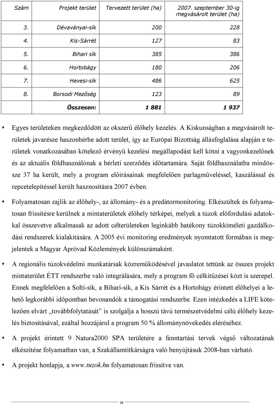 A Kiskunságban a megvásárolt területek javarésze haszonbérbe adott terület, így az Európai Bizottság állásfoglalása alapján e területek vonatkozásában kötelező érvényű kezelési megállapodást kell