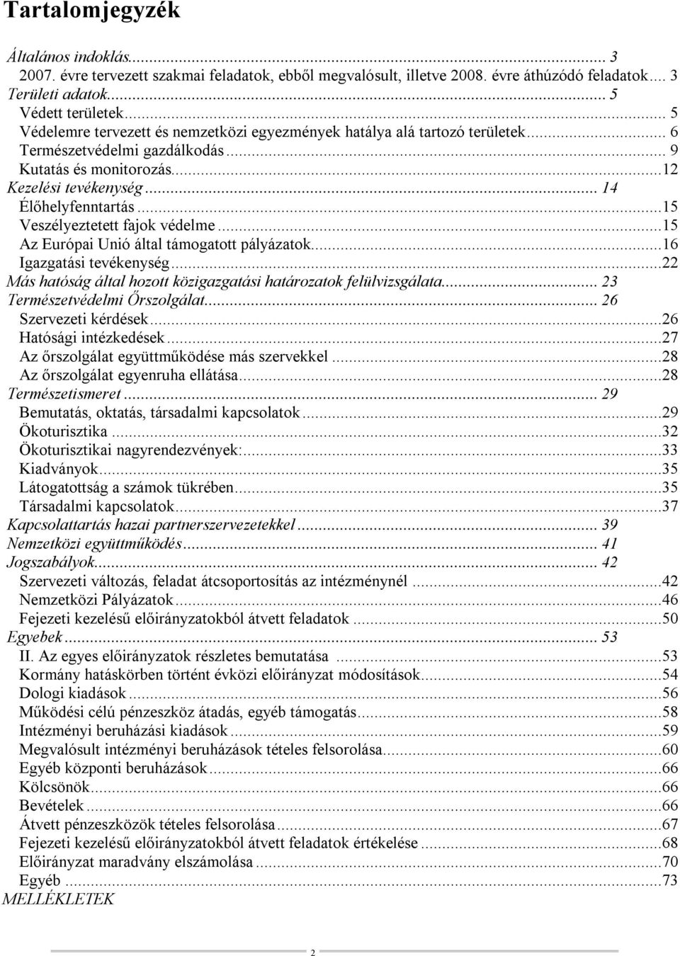 ..15 Veszélyeztetett fajok védelme...15 Az Európai Unió által támogatott pályázatok...16 Igazgatási tevékenység...22 Más hatóság által hozott közigazgatási határozatok felülvizsgálata.