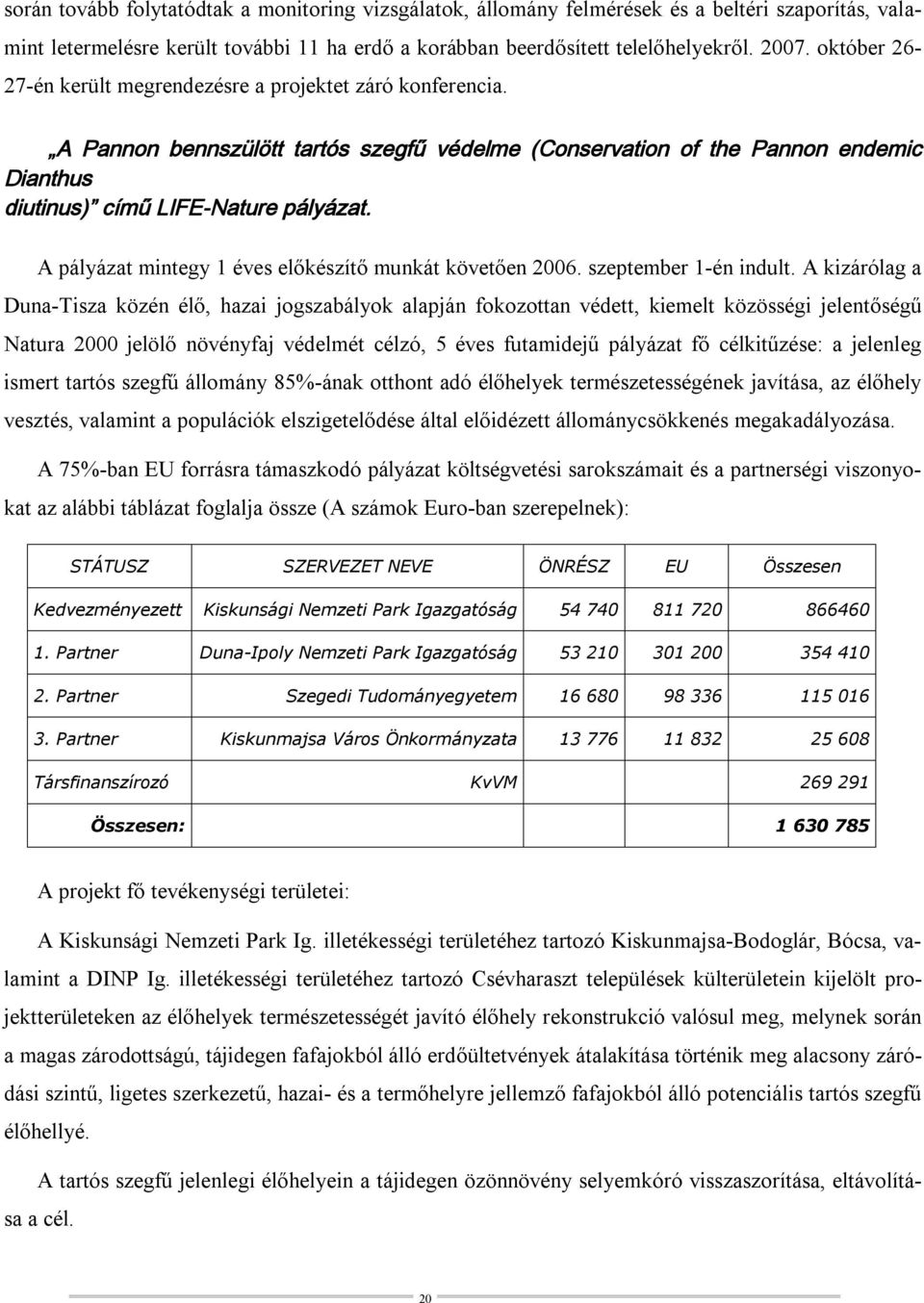 A pályázat mintegy 1 éves előkészítő munkát követően 2006. szeptember 1-én indult.