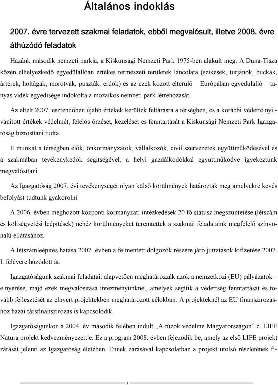 egyedülálló tanyás vidék egyedisége indokolta a mozaikos nemzeti park létrehozását. Az eltelt 2007.