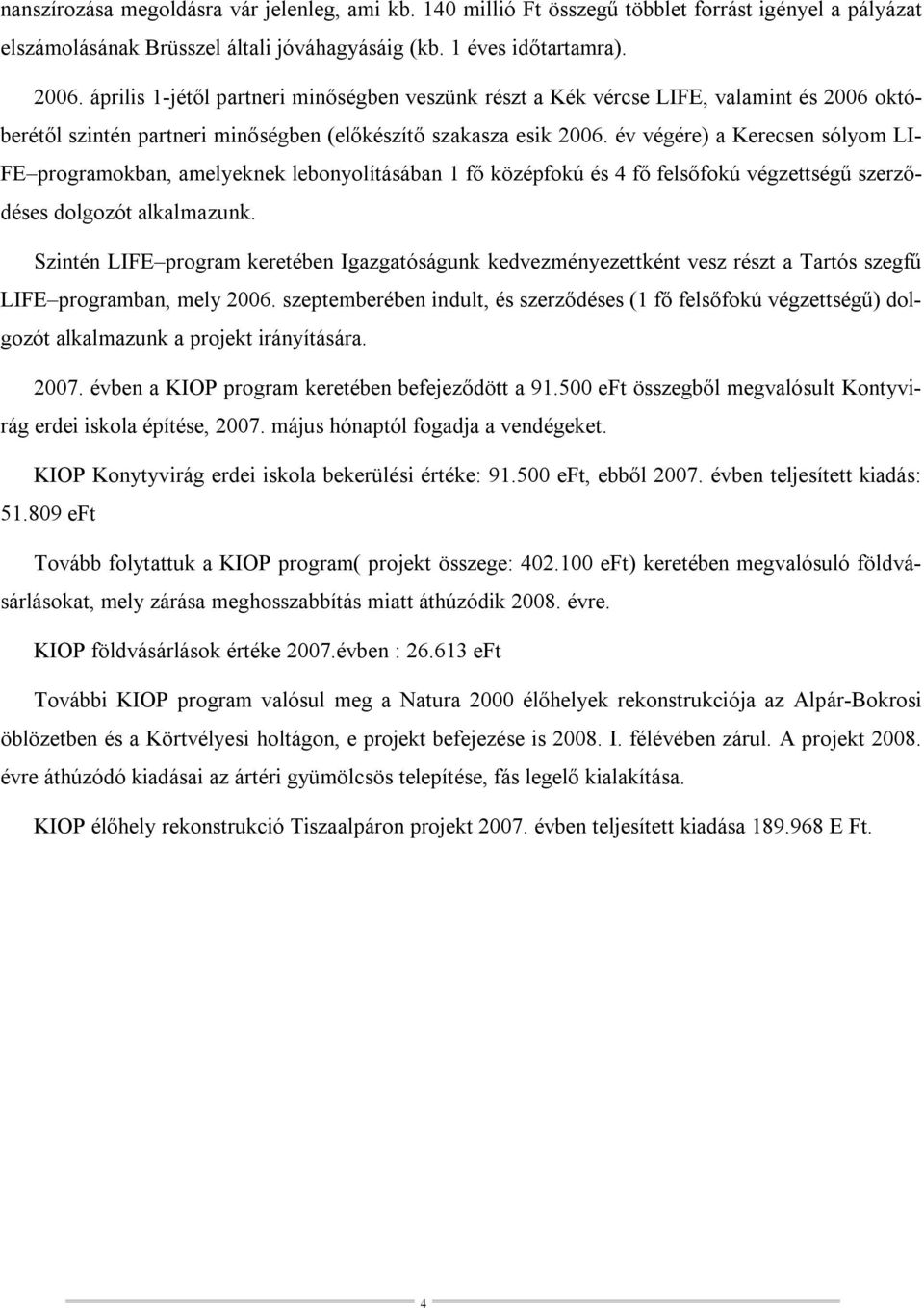 év végére) a Kerecsen sólyom LI- FE programokban, amelyeknek lebonyolításában 1 fő középfokú és 4 fő felsőfokú végzettségű szerződéses dolgozót alkalmazunk.