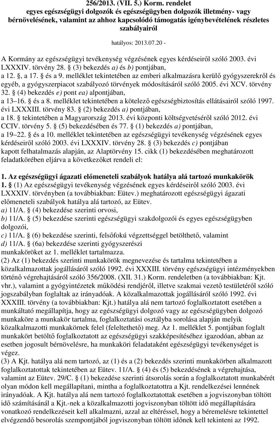 20 - A Kormány az egészségügyi tevékenység végzésének egyes kérdéseirıl szóló 2003. évi LXXXIV. törvény 28. (3) bekezdés a) és b) pontjában, a 12., a 17. és a 9.