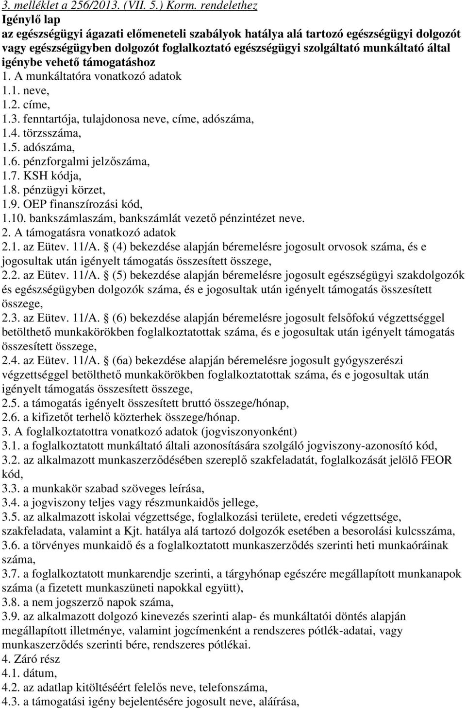 igénybe vehetı támogatáshoz 1. A munkáltatóra vonatkozó adatok 1.1. neve, 1.2. címe, 1.3. fenntartója, tulajdonosa neve, címe, adószáma, 1.4. törzsszáma, 1.5. adószáma, 1.6.