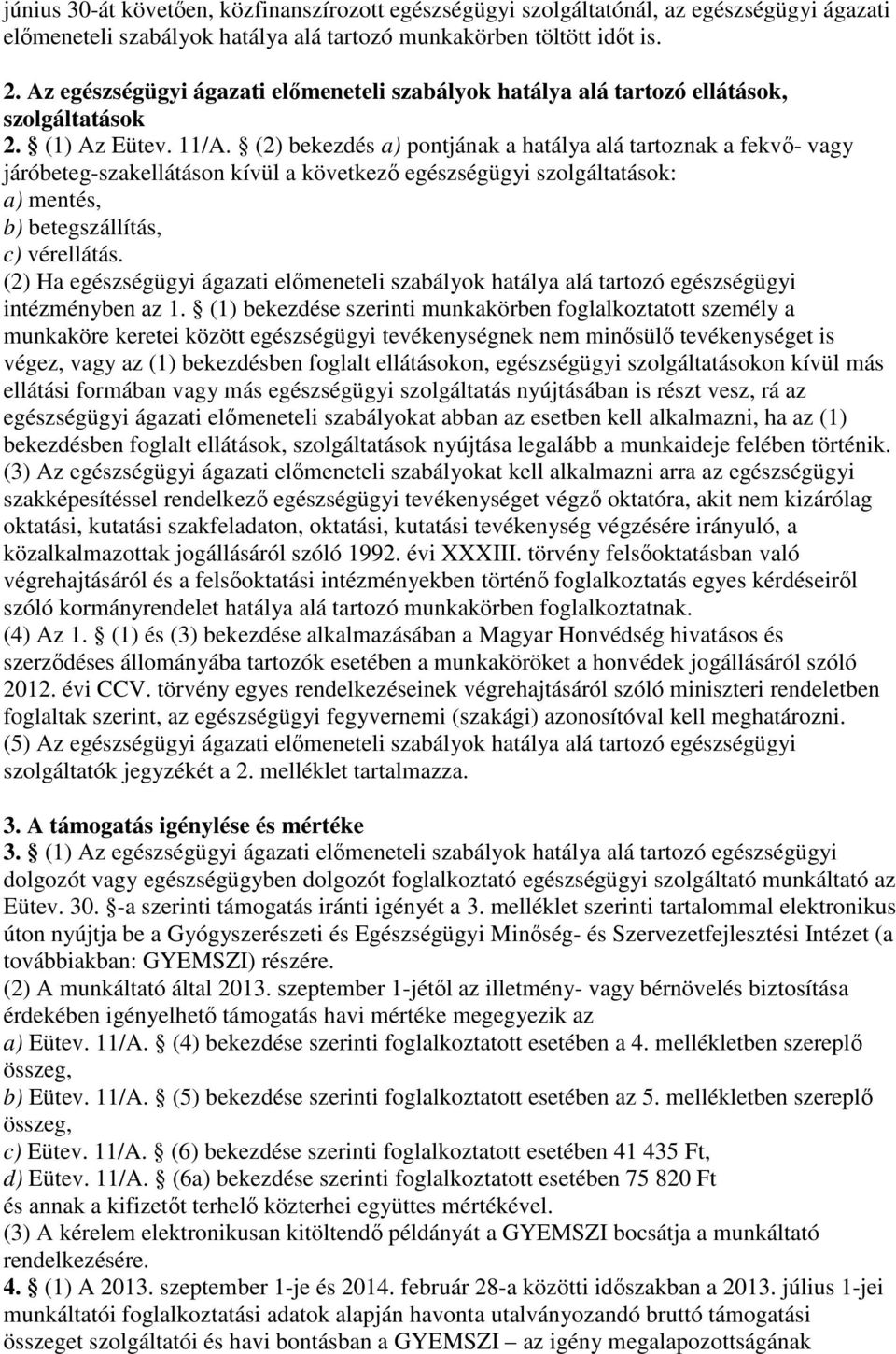 (2) bekezdés a) pontjának a hatálya alá tartoznak a fekvı- vagy járóbeteg-szakellátáson kívül a következı egészségügyi szolgáltatások: a) mentés, b) betegszállítás, c) vérellátás.