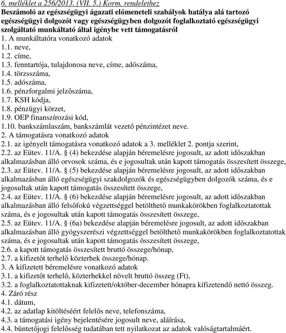 igénybe vett támogatásról 1. A munkáltatóra vonatkozó adatok 1.1. neve, 1.2. címe, 1.3. fenntartója, tulajdonosa neve, címe, adószáma, 1.4. törzsszáma, 1.5. adószáma, 1.6. pénzforgalmi jelzıszáma, 1.