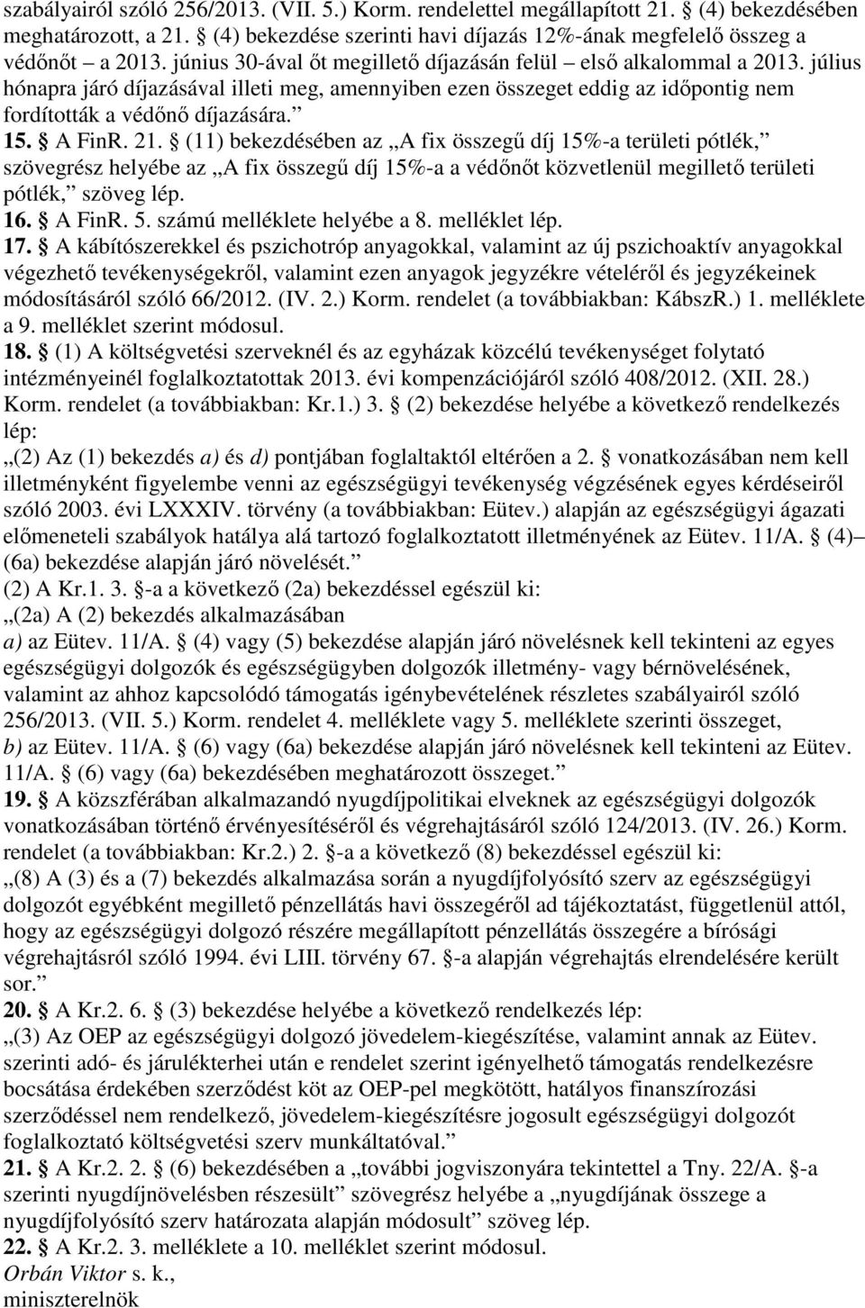 A FinR. 21. (11) bekezdésében az A fix összegő díj 15%-a területi pótlék, szövegrész helyébe az A fix összegő díj 15%-a a védınıt közvetlenül megilletı területi pótlék, szöveg lép. 16. A FinR. 5.