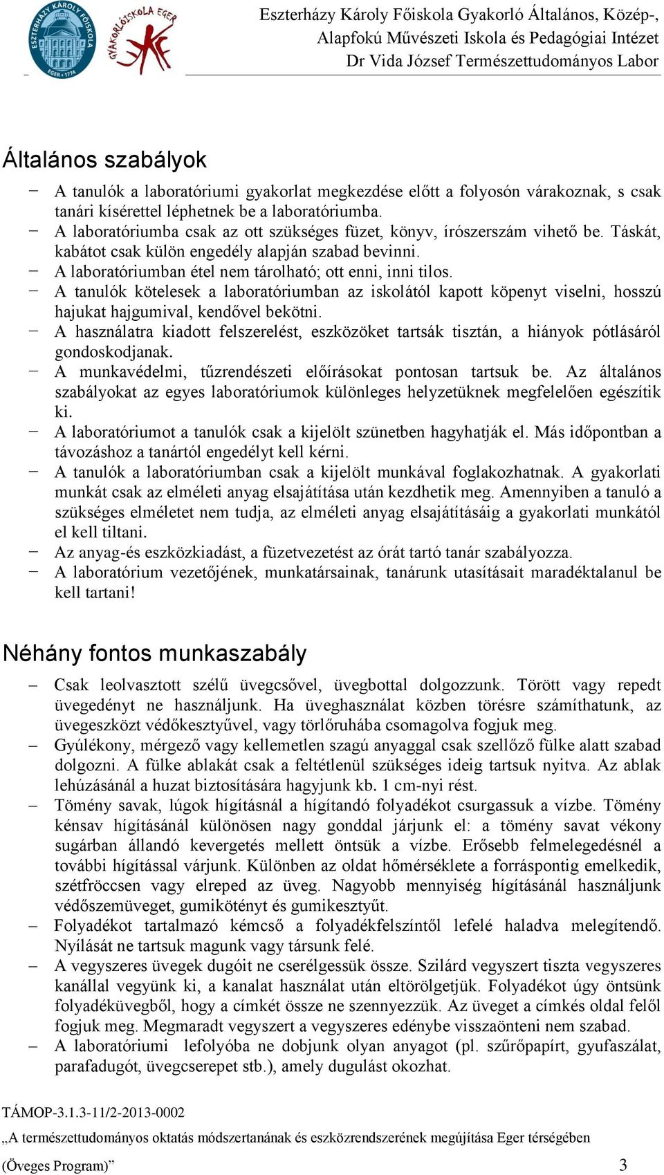 A tanulók kötelesek a laboratóriumban az iskolától kapott köpenyt viselni, hosszú hajukat hajgumival, kendővel bekötni.