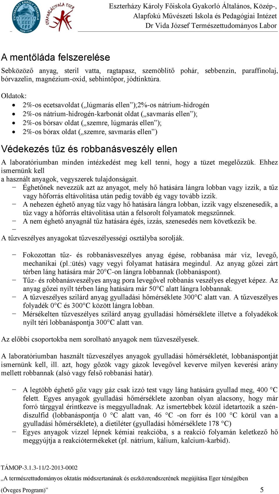 szemre, savmarás ellen ) Védekezés tűz és robbanásveszély ellen A laboratóriumban minden intézkedést meg kell tenni, hogy a tüzet megelőzzük.