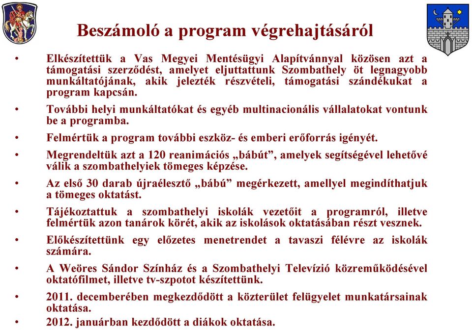 Felmértük a program további eszköz- és emberi erőforrás igényét. Megrendeltük azt a 120 reanimációs bábút, amelyek segítségével lehetővé válik a szombathelyiek tömeges képzése.