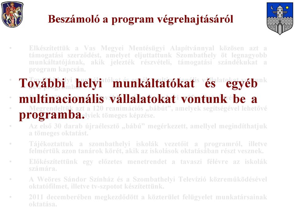 További helyi munkáltatókat és egyéb multinacionális vállalatokat vontunk be a programba. Felmértük a program további eszköz- és emberi erőforrás igényét.