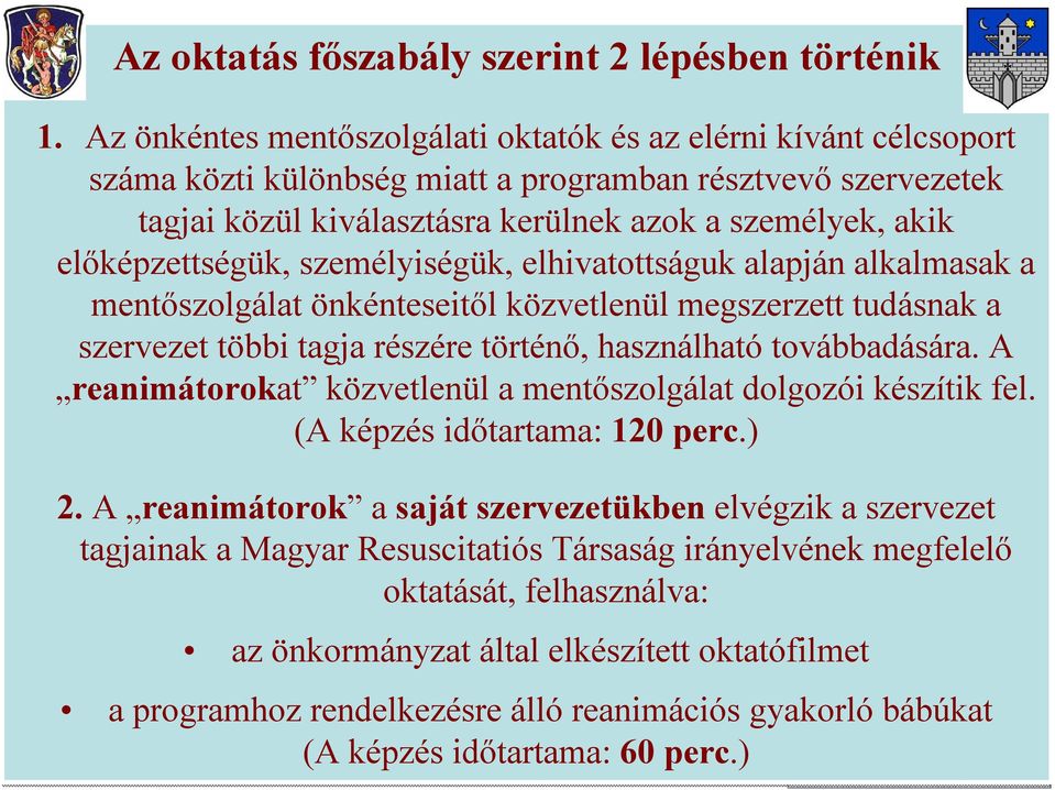 előképzettségük, személyiségük, elhivatottságuk alapján alkalmasak a mentőszolgálat önkénteseitől közvetlenül megszerzett tudásnak a szervezet többi tagja részére történő, használható továbbadására.