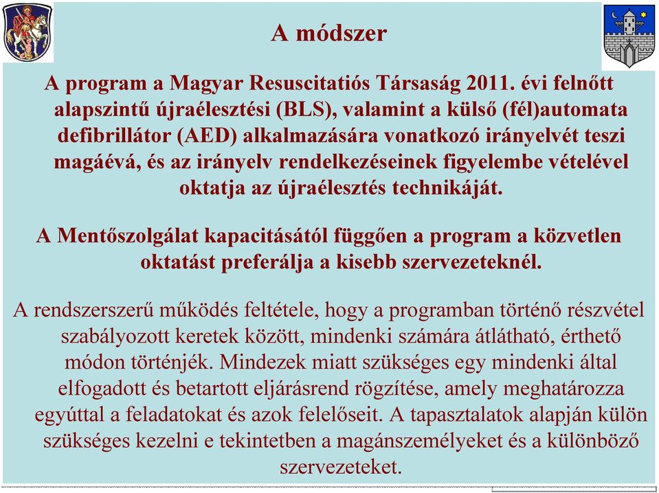 oktatja az újraélesztés technikáját. A Mentőszolgálat kapacitásától függően a program a közvetlen oktatást preferálja a kisebb szervezeteknél.