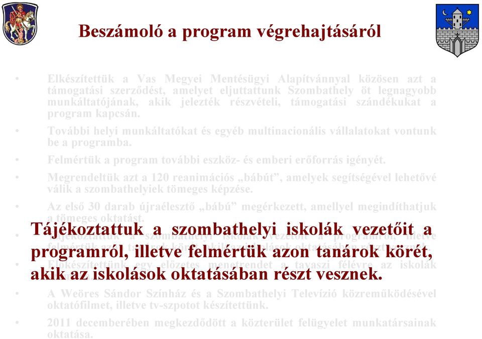 Felmértük a program további eszköz- és emberi erőforrás igényét. Megrendeltük azt a 120 reanimációs bábút, amelyek segítségével lehetővé válik a szombathelyiek tömeges képzése.