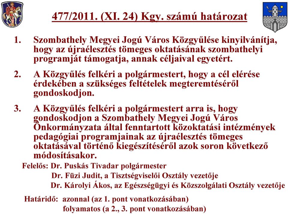 A Közgyűlés felkéri a polgármestert arra is, hogy gondoskodjon a Szombathely Megyei Jogú Város Önkormányzata által fenntartott közoktatási intézmények pedagógiai programjainak az újraélesztés tömeges