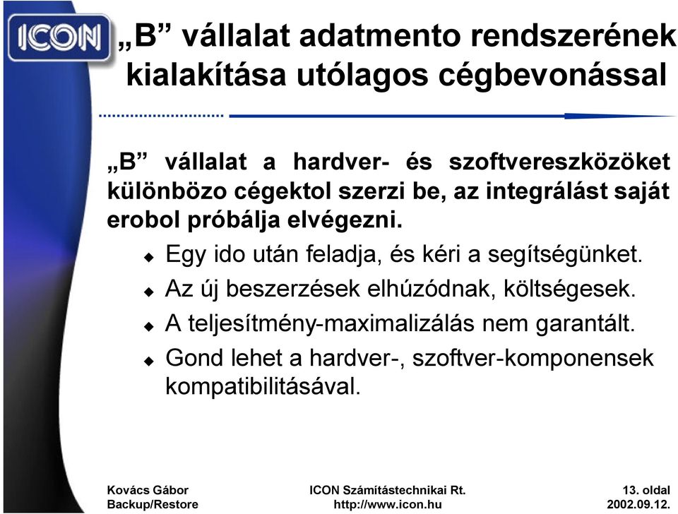 Egy ido után feladja, és kéri a segítségünket. Az új beszerzések elhúzódnak, költségesek.