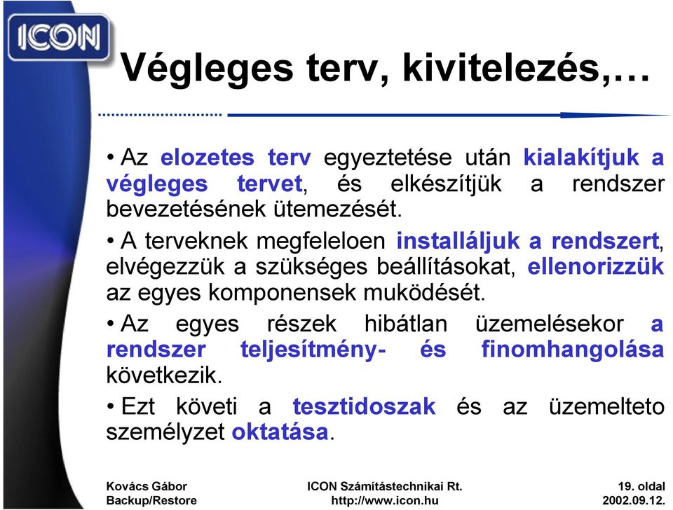 A terveknek megfeleloen installáljuk a rendszert, elvégezzük a szükséges beállításokat, ellenorizzük az egyes